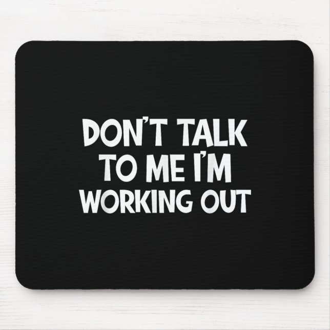 Don’t Talk To Me I’m Working Out Funny Gym Quote  Mousepad (Vorne)