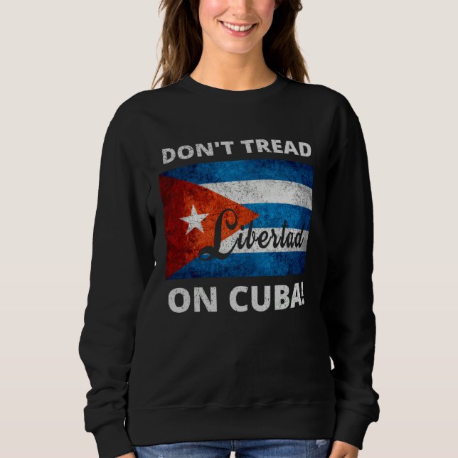 Don t Tread On Cuba Libertad Free Cuba Flag Cuban  Sweatshirt (Vorderseite)