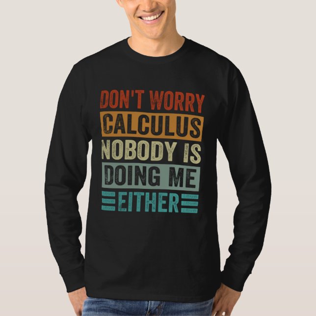 Don t Worry Calculus Nobody Is Doing Me Either T-Shirt (Vorderseite)