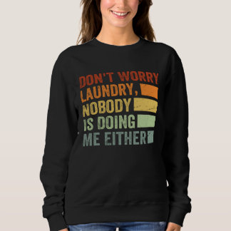 Don t Worry Laundry  Nobody Is Doing Me Either  1 Sweatshirt