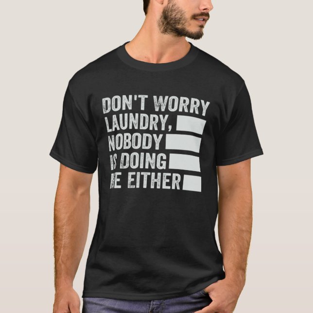 Don t Worry Laundry  Nobody Is Doing Me Either  2 T-Shirt (Vorderseite)