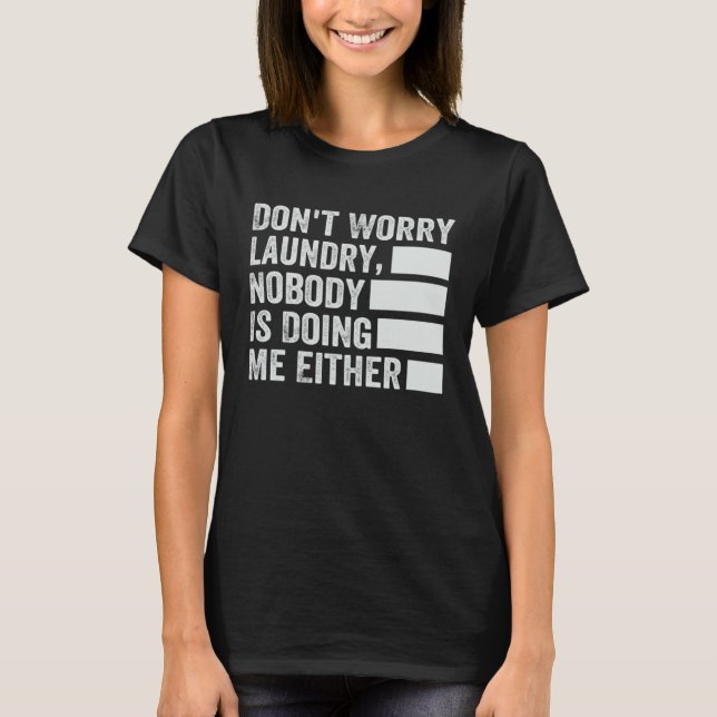 Don t Worry Laundry  Nobody Is Doing Me Either  2 T-Shirt (Vorderseite)