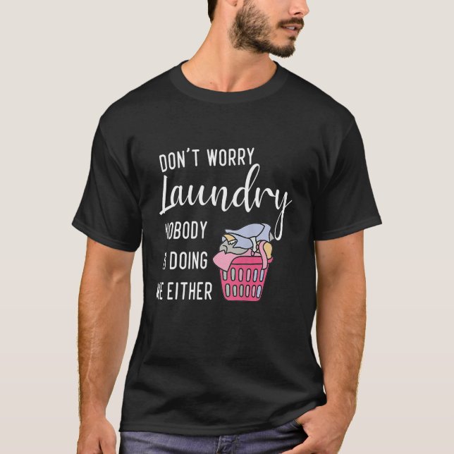 Don t Worry Laundry Nobody s Doing Me Either T-Shirt (Vorderseite)