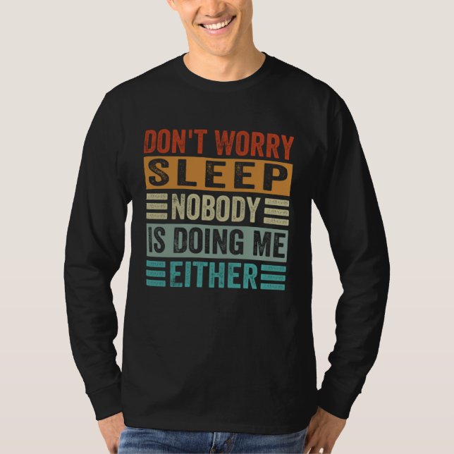 Don t Worry Sleep Nobody Is Doing Me Either T-Shirt (Vorderseite)