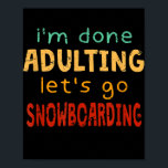 Done Adulting Let’s Go Snowboarding Hobby Poster<br><div class="desc">Done Adulting Let's Go Snowboarding Hobby Snowboarder Gift. Perfect gift for your dad,  mom,  dad,  men,  women,  friend and family members on Thanksgiving Day,  Christmas Day,  Mothers Day,  Fathers Day,  4th of July,  1776 Independent Day,  Veterans Day,  Halloween Day,  Patrick's Day</div>