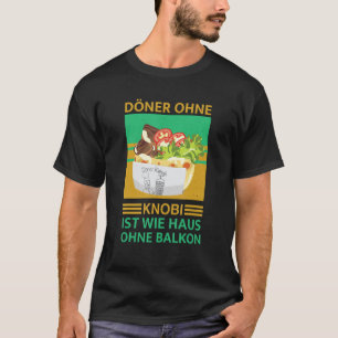 Doner ohne Knobi ist wie Haus ohne Balkon Fertig T-Shirt