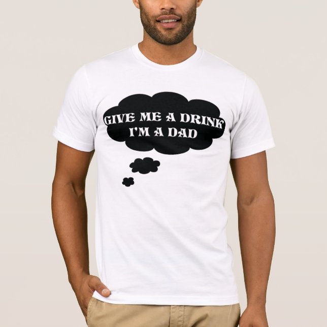 Donnez-moi une boisson, je suis un T-shirt de papa (Devant)