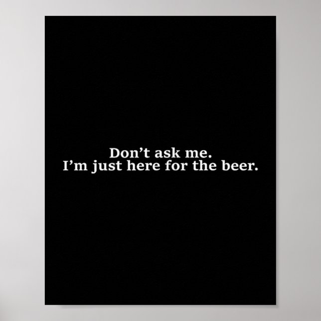 Don't Ask Me I'm Just Here For The Beer Funny Humo Poster (Vorne)