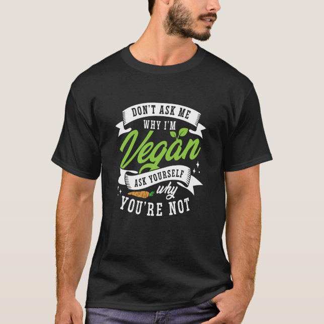 Don't Ask Me Why Vegan Lifestyle Plant Based Diet  T-Shirt (Vorderseite)