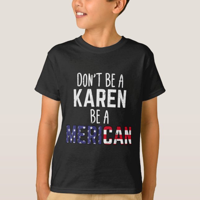 Dont Be A Karen Be A Merican Funny July 4th Patrio T-Shirt (Vorderseite)