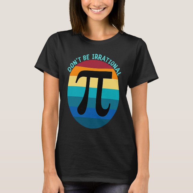Don't Be Irrational Symbol Pi Day Math Happy Pi Ir T-Shirt (Vorderseite)