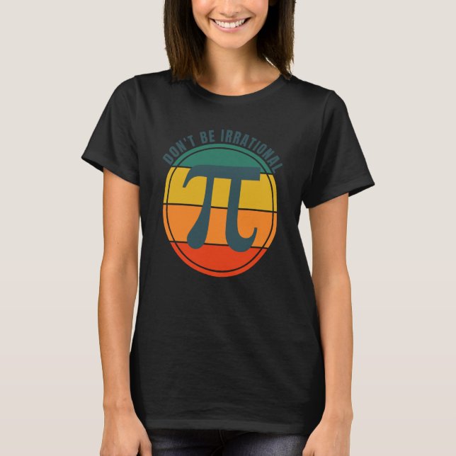 Don't Be Irrational Symbol Pi Day Math Happy Pi Ir T-Shirt (Vorderseite)