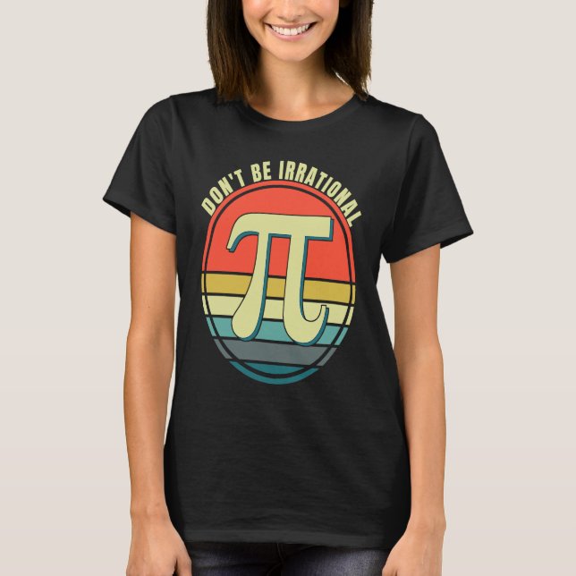 Don't Be Irrational Symbol Pi Day Math Happy Pi Ir T-Shirt (Vorderseite)