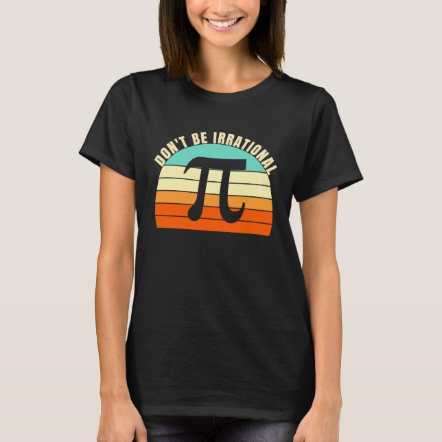 Don't Be Irrational Symbol Pi Day Math Happy Pi Ir T-Shirt (Vorderseite)