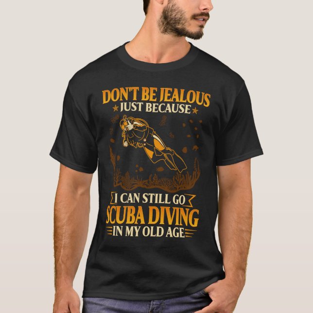 Don't be jealous just because I can still go scuba T-Shirt (Vorderseite)