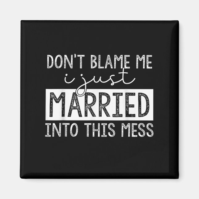 Don't Blame Me I Just Married Into This Mess Funny Magnet (Vorne)