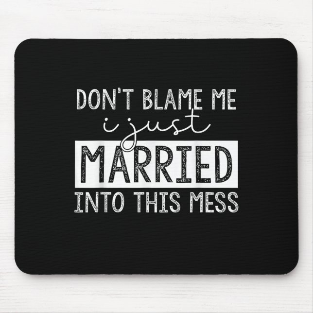 Don't Blame Me I Just Married Into This Mess Funny Mousepad (Vorne)