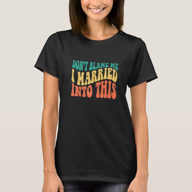 Don't Blame Me I Married Into This  Sarcastic Sayi T-Shirt (Vorderseite)