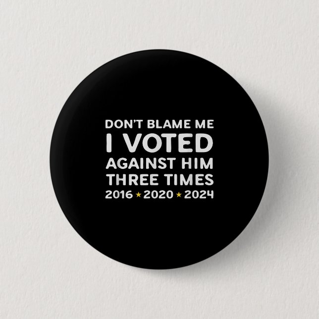Don't Blame Me I Voted Against Him Funny Litical S Button (Vorderseite)