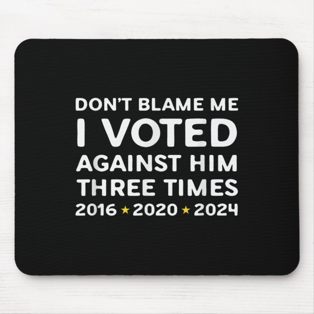 Don't Blame Me I Voted Against Him Funny Litical S Mousepad (Vorne)