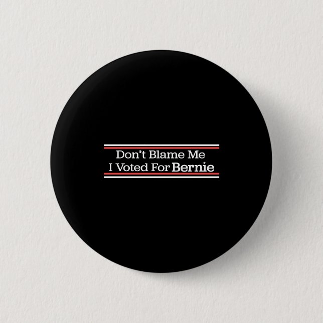 Dont Blame Me I Voted For Bernie Sanders  Button (Vorderseite)