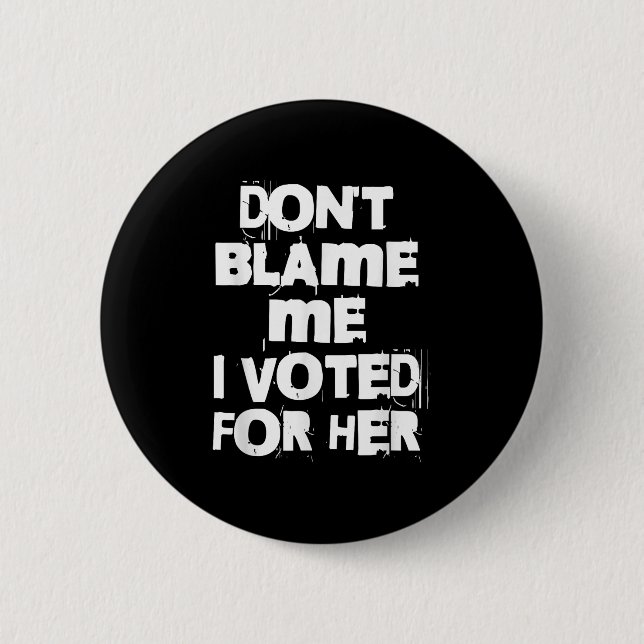 Don't Blame Me I Voted For Her Funny  Button (Vorderseite)
