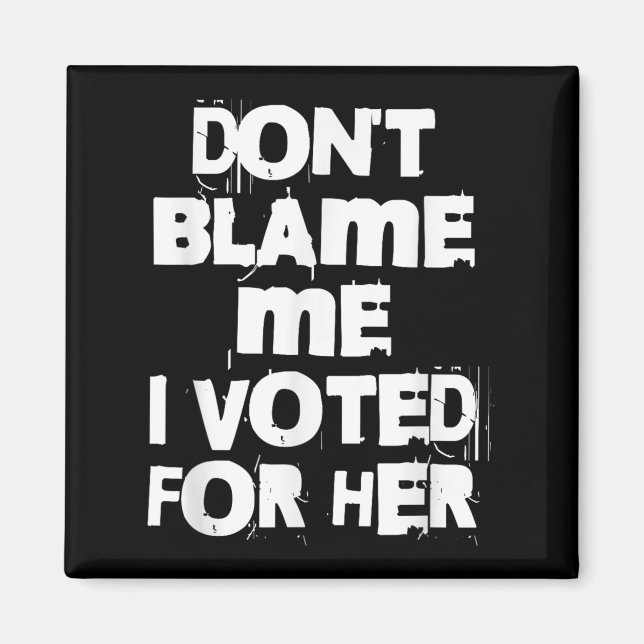 Don't Blame Me I Voted For Her Funny  Magnet (Vorne)