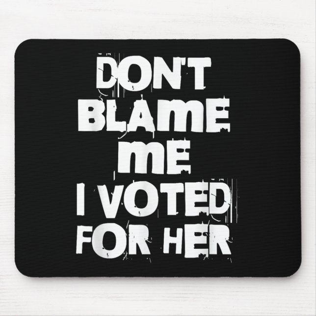 Don't Blame Me I Voted For Her Funny  Mousepad (Vorne)