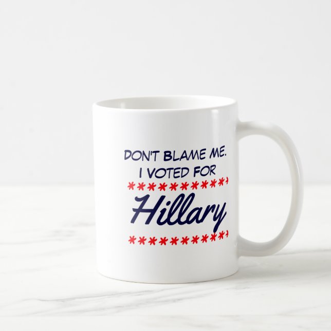 Dont Blame Me I Voted For Hillary  Kaffeetasse (Rechts)