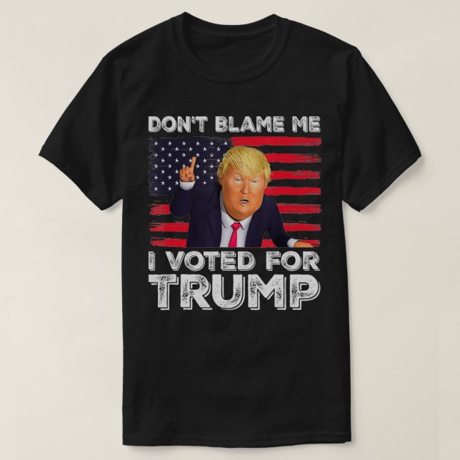 Don't Blame Me I Voted For Trump  T-Shirt (Design vorne)