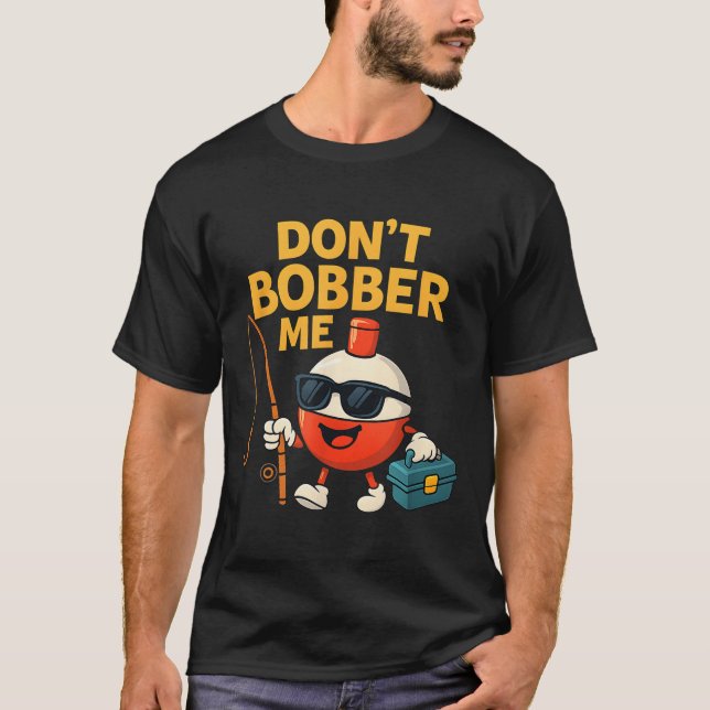 Don't Bobber Me Funny Fishing Bobber Quote  T-Shirt (Vorderseite)