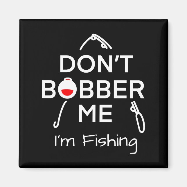 Dont Bobber Me Im Fishing _1  Magnet (Vorne)