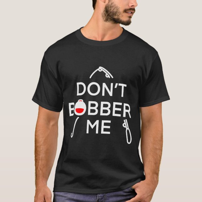 Dont Bobber Me Im Fishing  T-Shirt (Vorderseite)