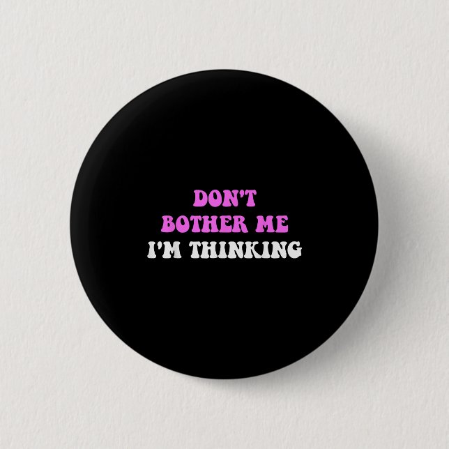 Don't Bother Me I'm Thinking Quote  Button (Vorderseite)