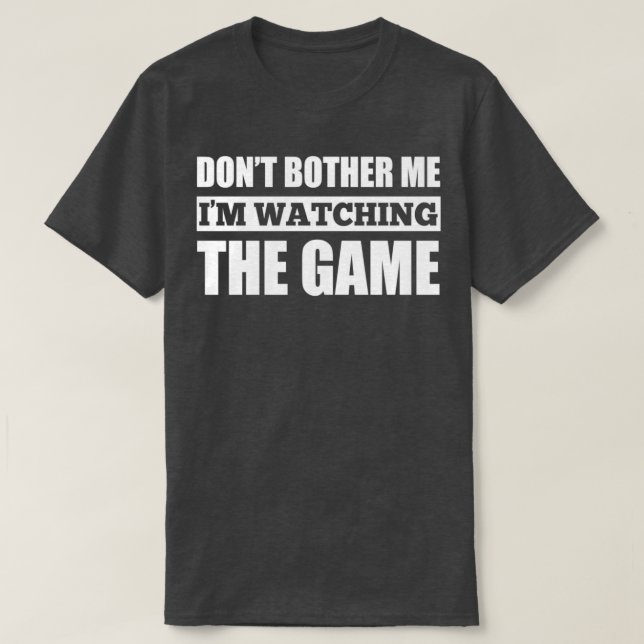 Dont Bother Me Im Watching The Game T-Shirt (Design vorne)