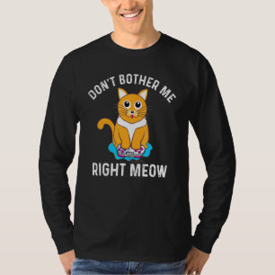 Dont Bother Me right Meow - Video Gamer Cat T-Shirt