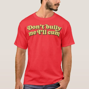 Dont Bully Me Ill 1 T-Shirt