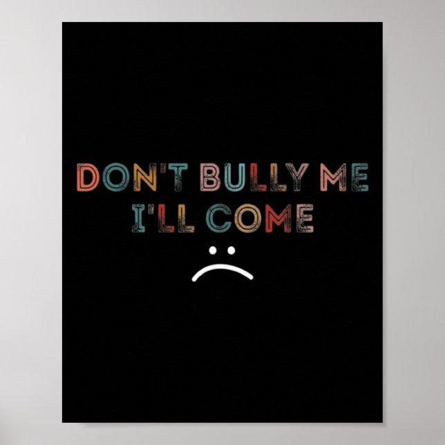 Dont Bully Me Ill Come _1  Poster (Vorne)