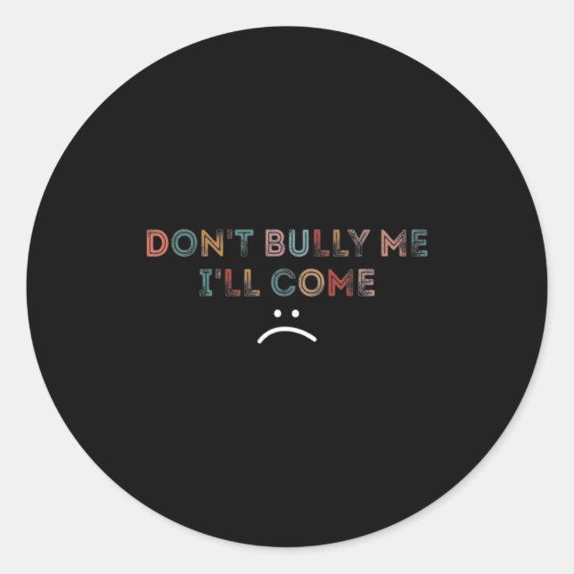 Dont Bully Me Ill Come _1  Runder Aufkleber (Vorderseite)