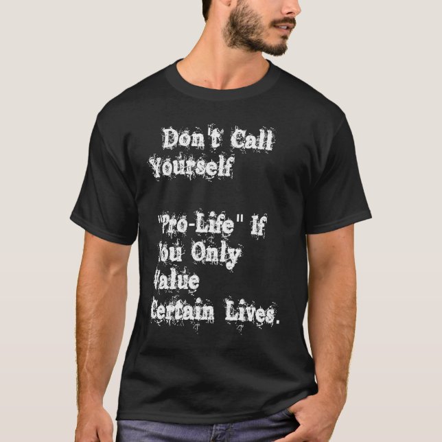 Don't Call Yourself Prolife If you Only Value Cert T-Shirt (Vorderseite)