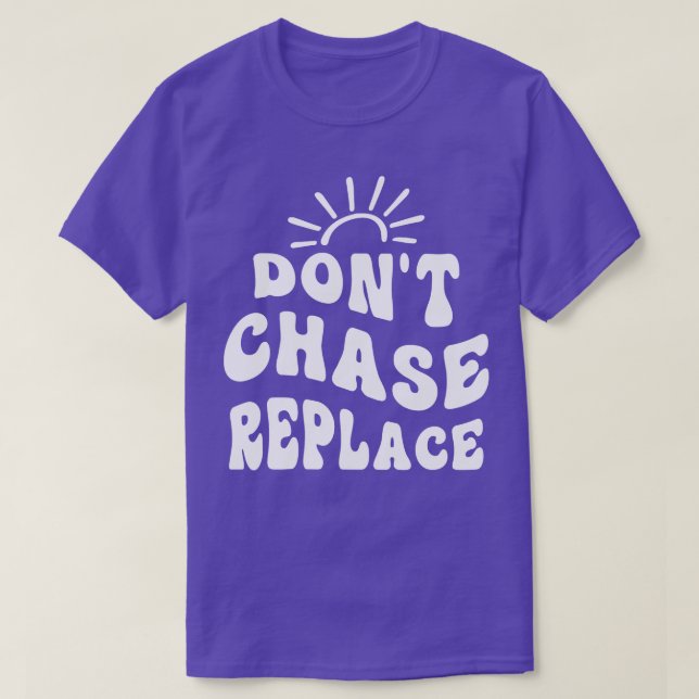 Dont Chase ersetzen T-Shirt (Design vorne)