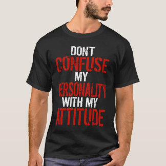 Dont Confuse My Personality With My Attitude T-Shirt