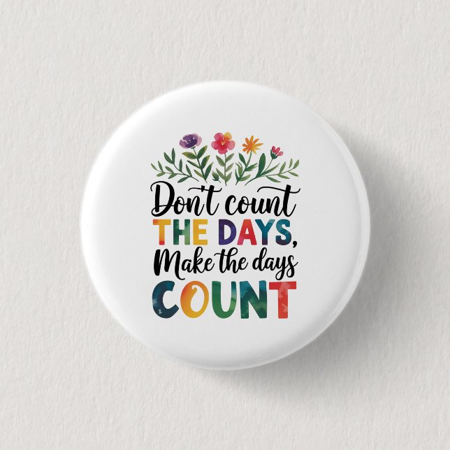 Don't count the days, make the days count button (Vorderseite)