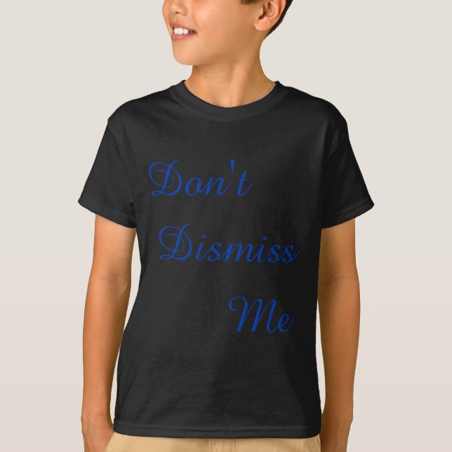 Dont Dismiss Me  T-Shirt (Vorderseite)
