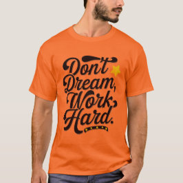 Dont dream work Hard  T-Shirt