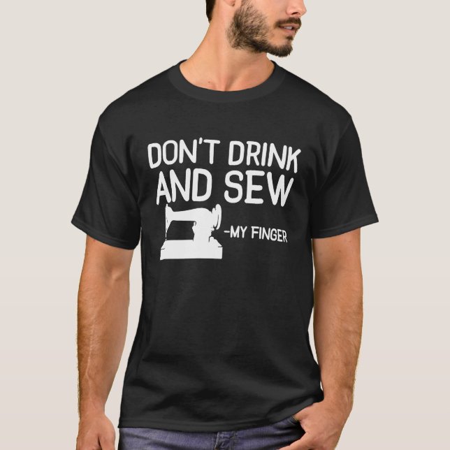 Dont Drink And Sew My Finger Sewing Sewer Machine T-Shirt (Vorderseite)