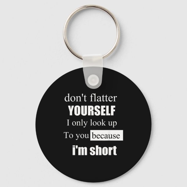 D'ont Flatter Yourself Only Look Up To You Because Schlüsselanhänger (Vorderseite)