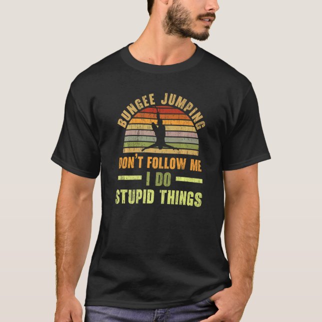 Don't Follow Me I Do Stupid Things Bungee Jumping  T-Shirt (Vorderseite)