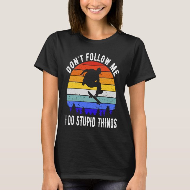 Don't Follow Me I Do Stupid Things Skate  Skateboa T-Shirt (Vorderseite)