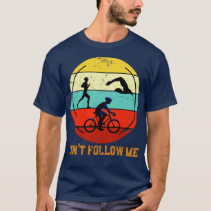 Dont Follow Me Sport Triathlete Triathlon T-Shirt